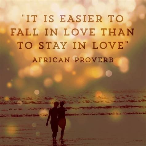 It is easier to fall in love than to stay in love. African proverb | African proverb, Proverbs ...