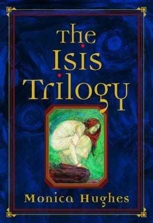 The Isis Trilogy by Monica Hughes | Goodreads