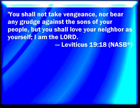 Leviticus 19:18 You shall not avenge, nor bear any grudge against the ...