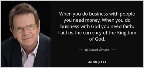 Reinhard Bonnke quote: When you do business with people you need money ...