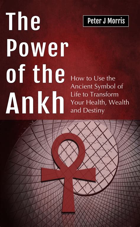 The Power of the Ankh: How to Use the Ancient Symbol of Life to ...