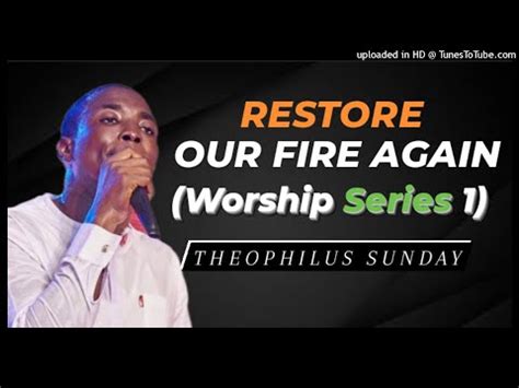 Theophilus Sunday - Restore Our Fire Again (Worship Series 1) - YouTube