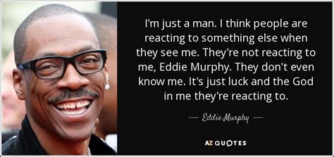 Eddie Murphy quote: I'm just a man. I think people are reacting to...