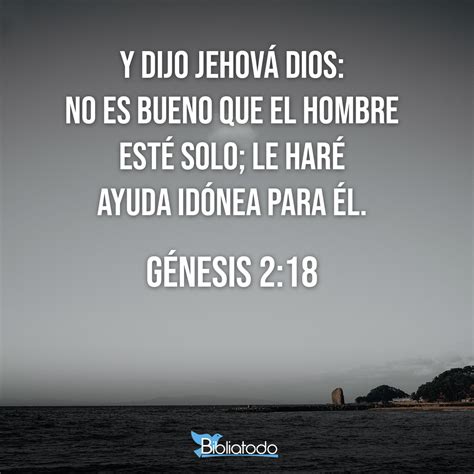 Génesis 2:18 RV1960 - Y dijo Jehová Dios: No es bueno que el hombre esté solo; le haré ayuda ...