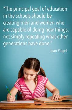 "The principal goal of education in the schools should be creating men and women who are capable ...