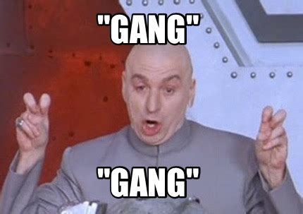 Meme Creator - Funny "Gang" "Gang" Meme Generator at MemeCreator.org!