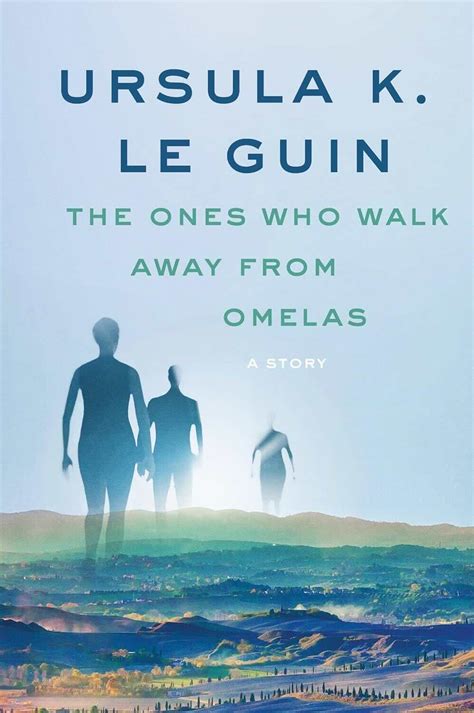 The Ones Who Walk Away from Omelas by Ursula K. Le Guin