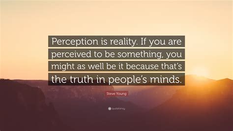 Steve Young Quote: “Perception is reality. If you are perceived to be ...