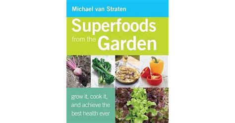 Superfoods from the Garden: Grow It, Cook It, and Achieve the Best ...