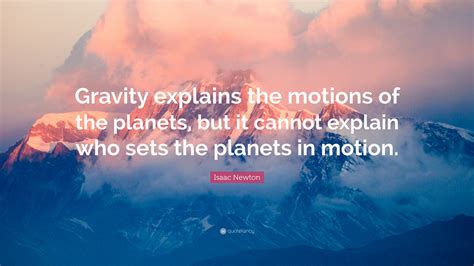 Isaac Newton Quote: “Gravity explains the motions of the planets, but ...