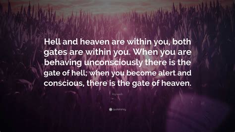 Rajneesh Quote: “Hell and heaven are within you, both gates are within you. When you are ...