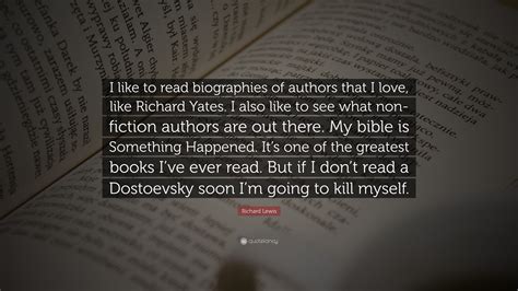 Richard Lewis Quote: “I like to read biographies of authors that I love ...