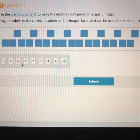 Use the periodic table to write the electron configuration of gallium (Ga). Drag the labels to ...