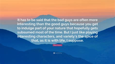 David Tennant Quote: “It has to be said that the bad guys are often more interesting than the ...