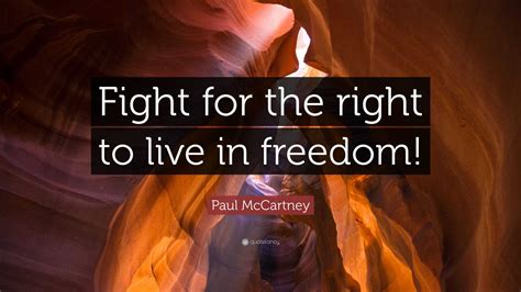 Paul McCartney Quote: “Fight for the right to live in freedom!”