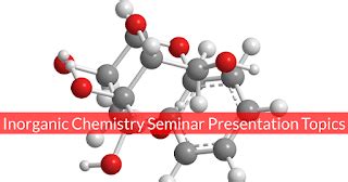 Inorganic Chemistry Seminar and Powerpoint Presentation Topics