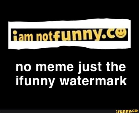 No meme just the ifunny watermark - iFunny