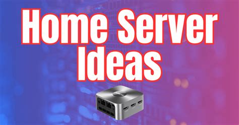 Top Home Server Ideas for 2024: Projects to Start - Virtualization Howto