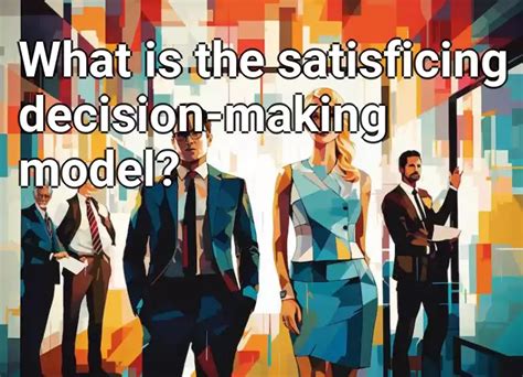 What is the satisficing decision-making model? – Business.Gov.Capital