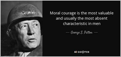 George S. Patton quote: Moral courage is the most valuable and usually ...