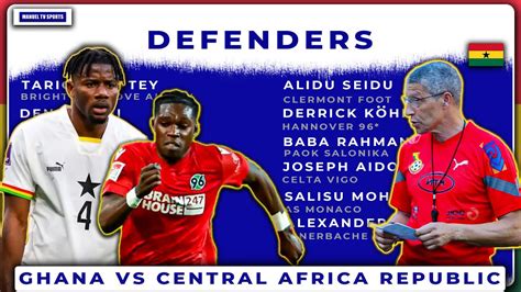 GHANA🇬🇭 VS 🇨🇫CENTRAL AFRICAN REPUBLIC-BLACK STARS 25 MAN SQUAD-POSSIBLE ...