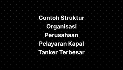 Contoh Struktur Organisasi Perusahaan Pelayaran Kapal Tanker Terbesar - IMAGESEE