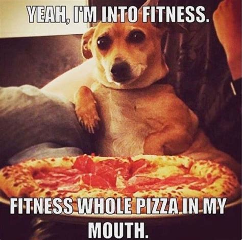 Yeah, I’m into fitness. Fitness whole pizza in my mouth.