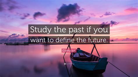 Confucius Quote: “Study the past if you want to define the future.”