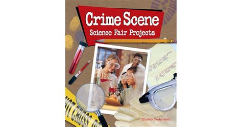 Crime Scene Science Fair Projects by Elizabeth Snoke Harris