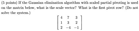 Solved If the Gaussian elimination algorithm with scaled | Chegg.com