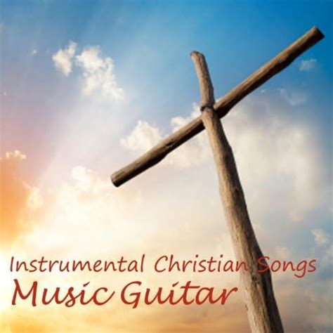 Play Music Guitar - Instrumental Christian Songs by Instrumental Christian Songs on Amazon Music