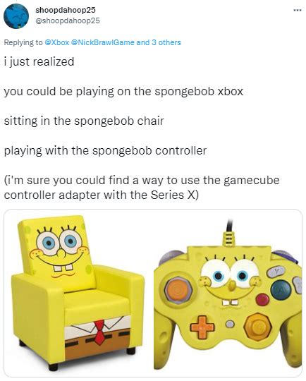 you could be playing on the spongebob xbox in the spongebob chair ...