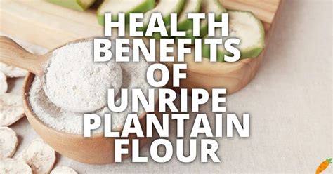 11 Potential Health Benefits Of Unripe Plantain Flour