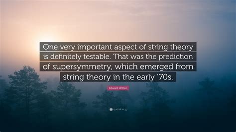 Edward Witten Quote: “One very important aspect of string theory is ...