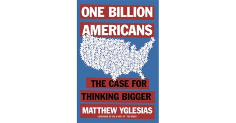 One Billion Americans: The Case for Thinking Bigger by Matthew Yglesias