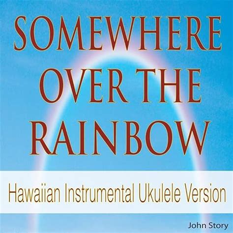 Somewhere over the Rainbow (Hawaiian Instrumental Ukulele Version) by John Story on Amazon Music ...