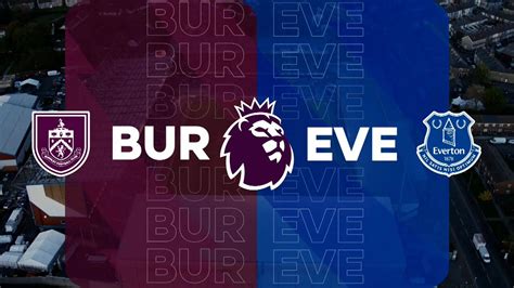 Preview: Burnley vs Everton - Prediction, team news, H2H, lineups ...