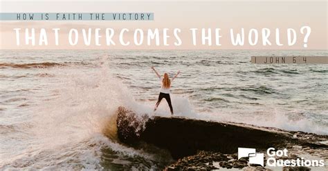 How is faith the victory that overcomes the world (1 John 5:4)? | GotQuestions.org