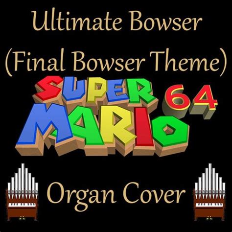 Stream Ultimate Bowser (Final Bowser Theme) Super Mario 64 Organ Cover ...