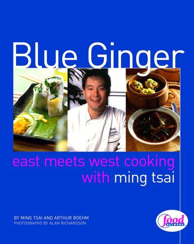 Blue Ginger : East Meets West Cooking with Ming Tsai by Ming Tsai; Arthur Boehm; Alan Richardson ...