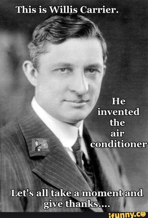 This is Willis Carrier. He invented the air conditioner Lets all take a ...