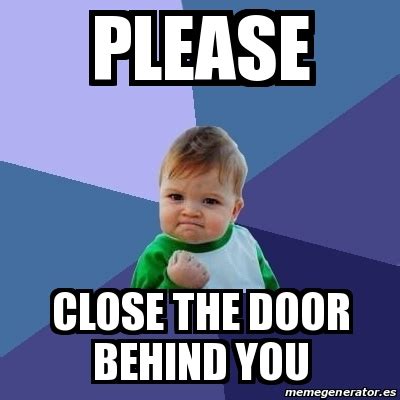 Meme Bebe Exitoso - PLEASE Close the door behind you - 31366983