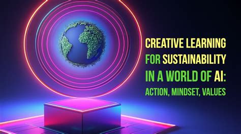 Creative Learning for Sustainability in a World of AI: Action, Mindset, Values | Punya Mishra's Web