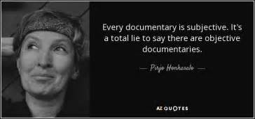 Pirjo Honkasalo quote: Every documentary is subjective. It's a total lie to say...