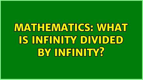 Mathematics: What is infinity divided by infinity? (3 Solutions ...