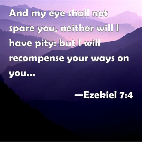 Ezekiel 7:4 And my eye shall not spare you, neither will I have pity ...