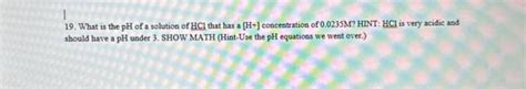 Solved 19. What is the pH of a solution of HCl that has a | Chegg.com