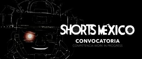 Competencia Mexicana De Work In Progress Shorts Mexico