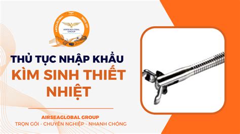 THỦ TỤC NHẬP KHẨU KÌM SINH THIẾT NHIỆT Airseaglobal Group