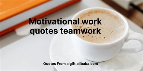 Motivational Work Quotes To Inspire Teamwork And Success